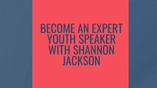 With Shannon Jackson, discover how to become a top youth speaker