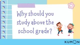 Why should you study above the school grade