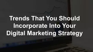 Trends That You Should Incorporate Into Your Digital Marketing Strategy