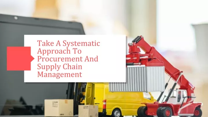 take a systematic approach to procurement and supply chain management