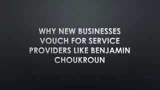 why new businesses vouch for service providers like benjamin choukroun