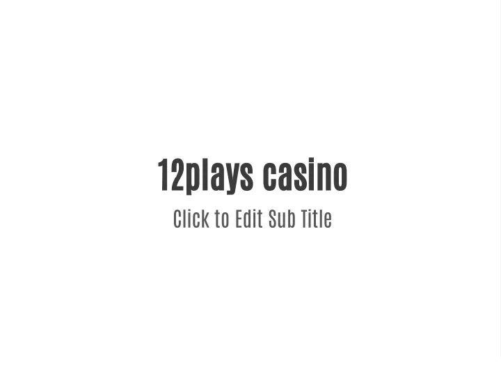 12plays casino click to edit sub title