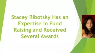 Stacey Ribotsky Has an Expertise in Fund Raising and Received Several Awards