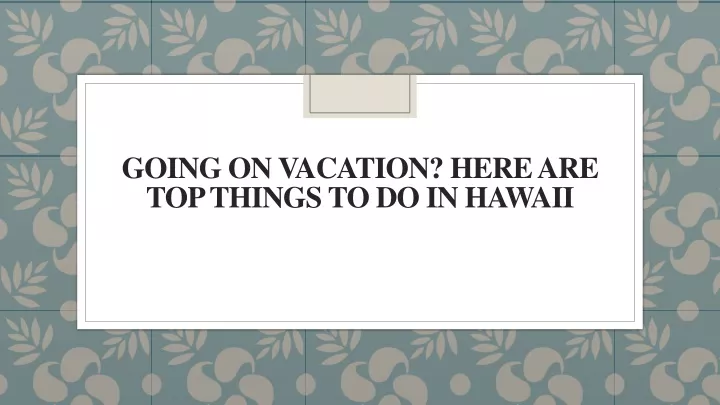 going on vacation here are top things