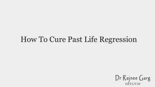 How To Cure Past Life Regression