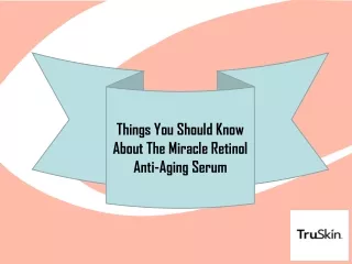 Things You Should Know About The Miracle Retinol Anti-Aging Serum