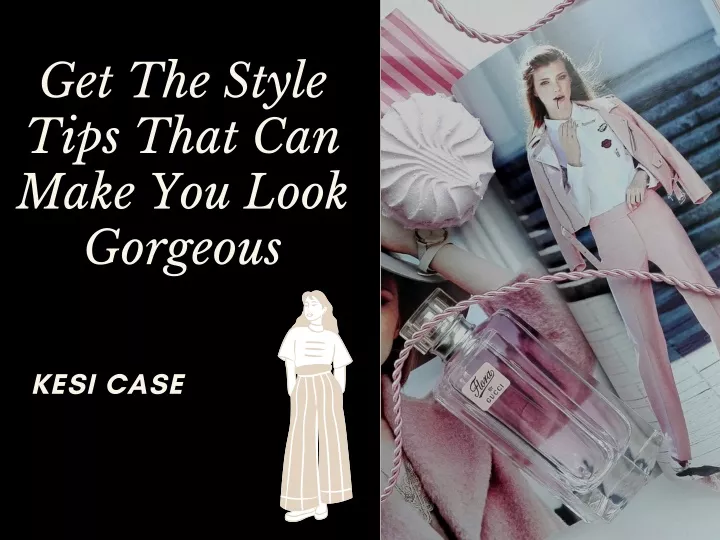 get the style tips that can make you look gorgeous