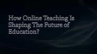 how online teaching is shaping the future of education