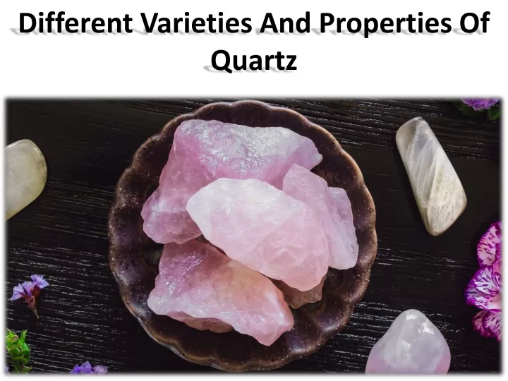 different varieties and properties of quartz