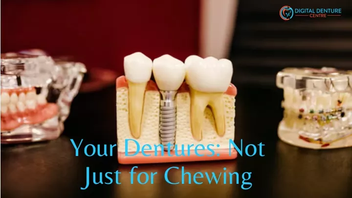 your dentures not just for chewing