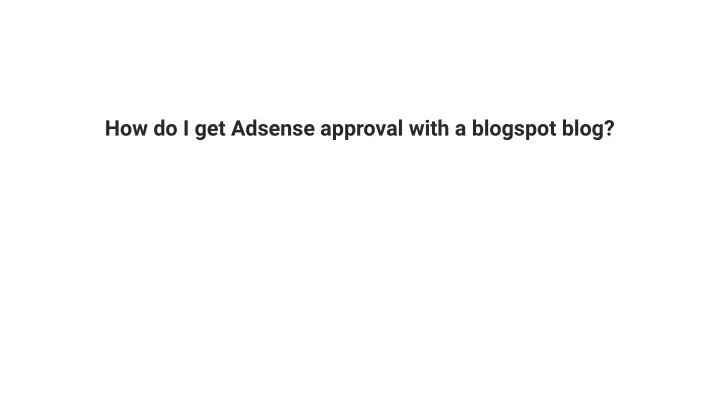 how do i get adsense approval with a blogspot blog