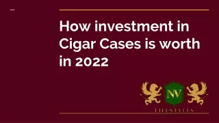 How investment in Cigar Cases is worth in 2022