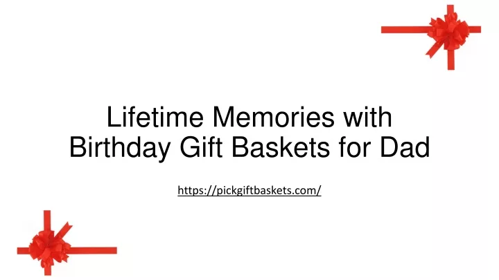 lifetime memories with birthday gift baskets for dad