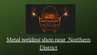 Metal welding shop near  Northern District