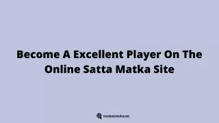 Become A Excellent Player On The Online Satta Matka Site