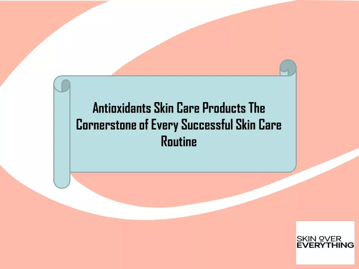 PPT - Antioxidants Skin Care Products The Cornerstone of Every 