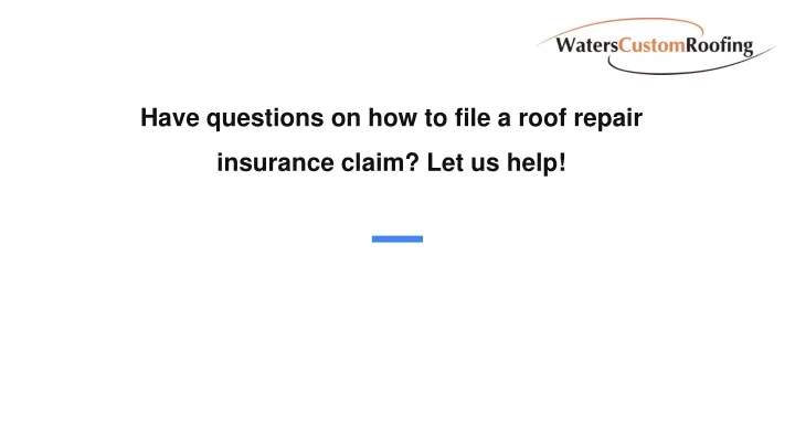 have questions on how to file a roof repair insurance claim let us help