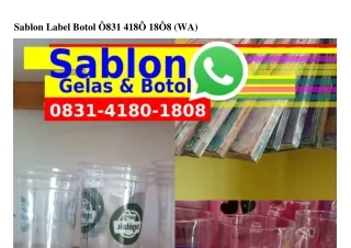 sablon label botol 831 418 18 8 wa