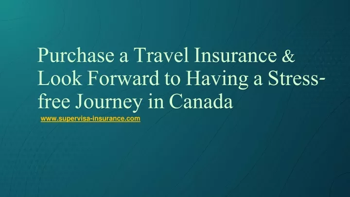 purchase a travel insurance look forward to having a stress free journey in canada