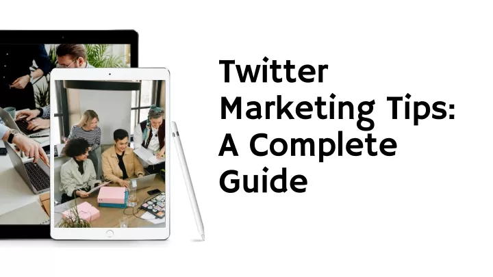 twitter marketing tips a complete guide