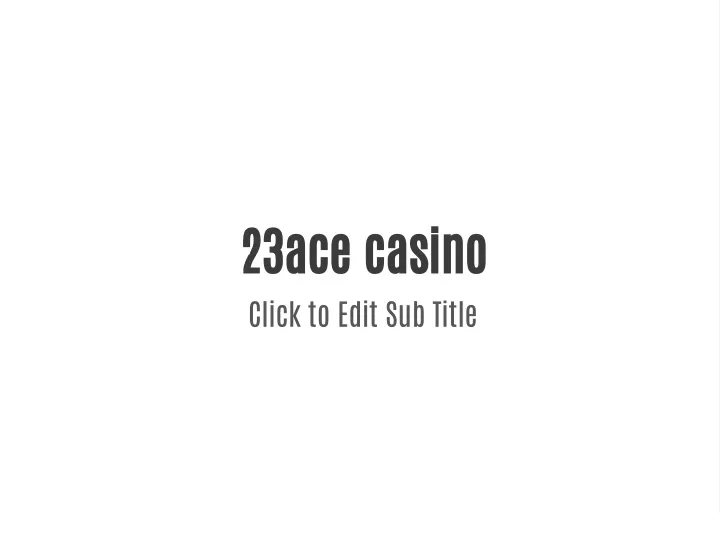 23ace casino click to edit sub title