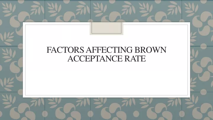 factors affecting brown acceptance rate