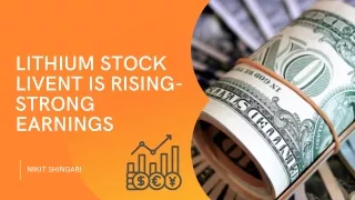 Nikit Shingari -LITHIUM STOCK LIVENT IS RISING-STRONG EARNINGS