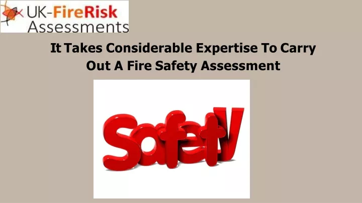 it takes considerable expertise to carry out a fire safety assessment