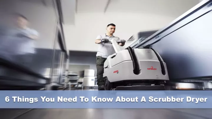 6 things you need to know about a scrubber dryer