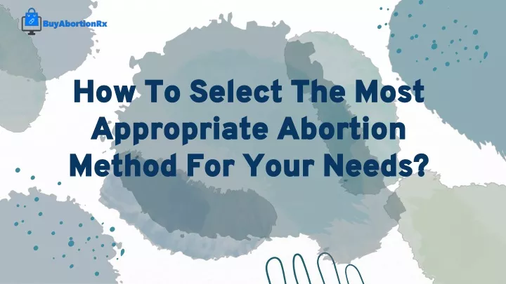 how to select the most appropriate abortion method for your needs