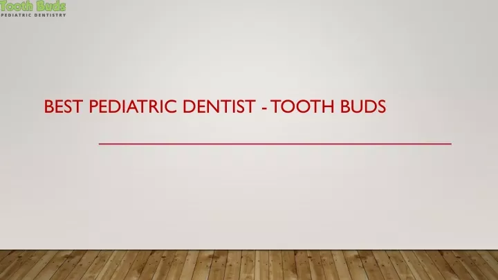 best pediatric dentist tooth buds