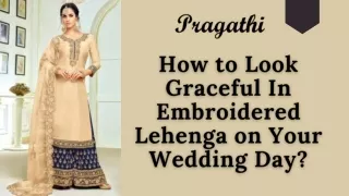 How to Look Graceful In Embroidered Lehenga on Your Wedding Day?