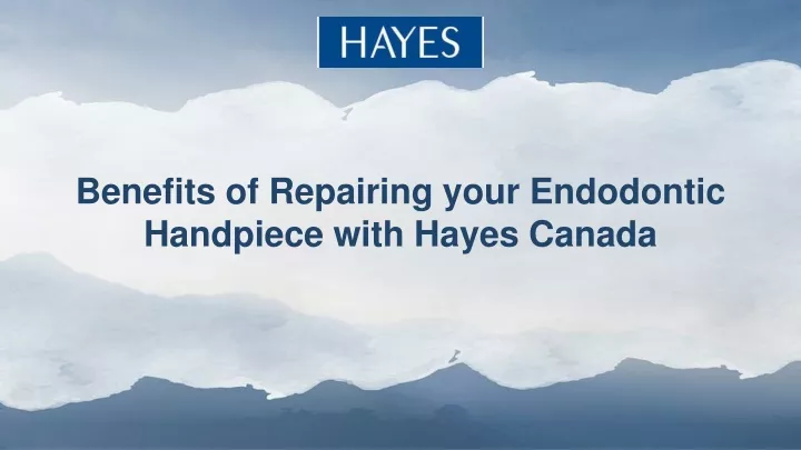 benefits of repairing your endodontic handpiece with hayes canada