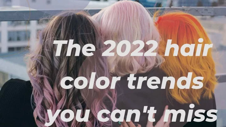 the 2022 hair color trends you can t miss