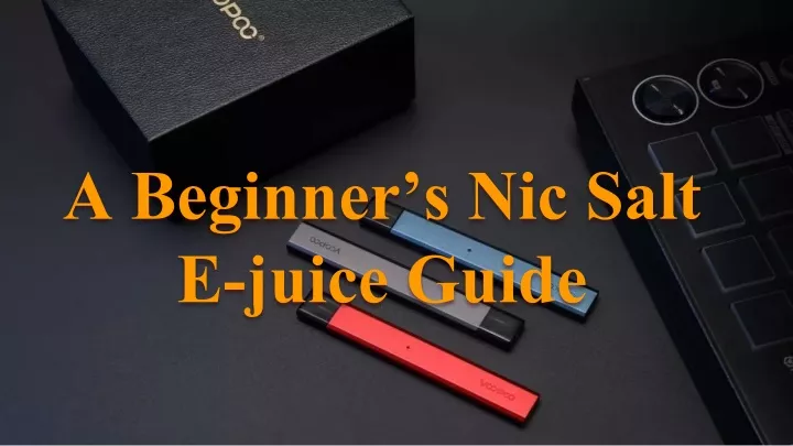 a beginner s nic salt e juice guide
