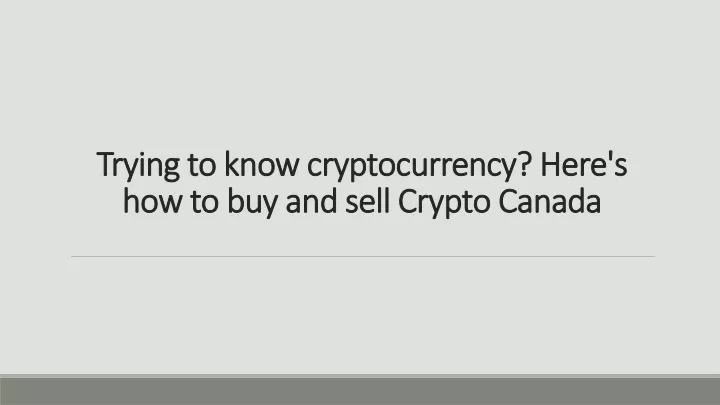 trying to know cryptocurrency here s how to buy and sell crypto canada