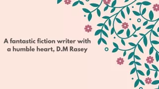 A fantastic fiction writer with a humble heart- DM Rasey