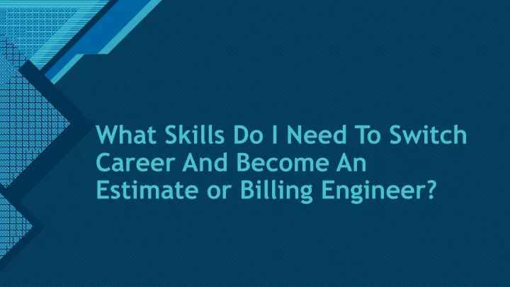 what skills do i need to switch career and become an estimate or billing engineer