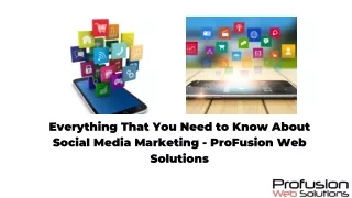 Everything That You Need to Know About Social Media Marketing - ProFusion Web Solutions