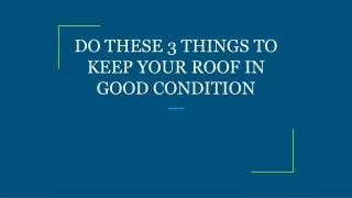 DO THESE 3 THINGS TO KEEP YOUR ROOF IN GOOD CONDITION