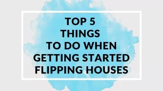 Top 5 Things To Do When Getting Started Flipping Houses