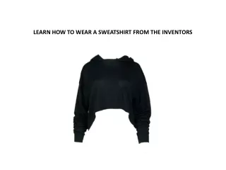 LEARN HOW TO WEAR A SWEATSHIRT FROM THE INVENTORS