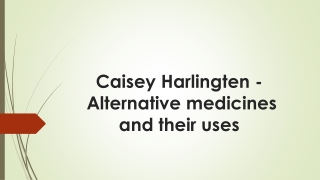 Caisey Harlingten - Alternative medicines and their uses