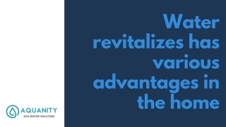 Water revitalizes has various advantages in the home