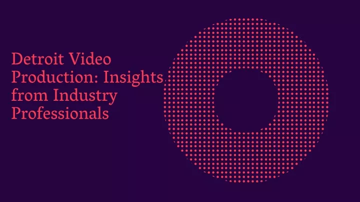 detroit video production insights from industry