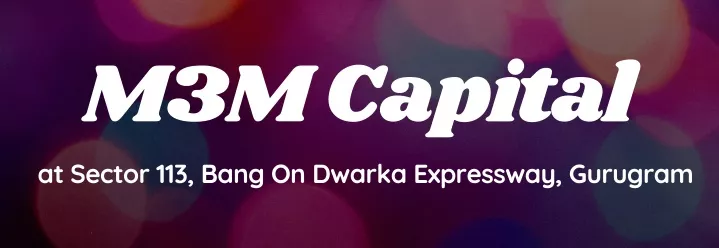 m3m capital at sector 113 bang on dwarka