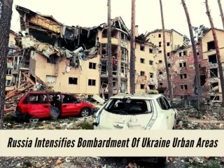 Russia intensifies bombardment of Ukraine urban areas