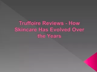 truffoire reviews how skincare has evolved over the years