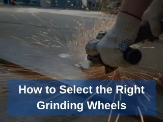 how to select the right grinding wheels