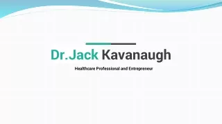 Jack Kavanaugh is a Noted and Business Leader in the and Medical World.